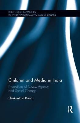 Children and Media in India: Narratives of Class, Agency and Social Change by Banaji, Shakuntala