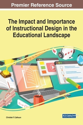 The Impact and Importance of Instructional Design in the Educational Landscape by Calhoun, Christie F.