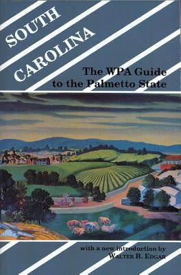South Carolina: The WPA Guide to the Palmetto State by Edgar, Walter B.