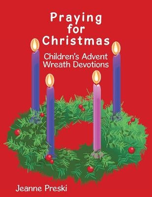 Praying for Christmas: Children's Advent Wreath Devotions by Preski, Jeanne