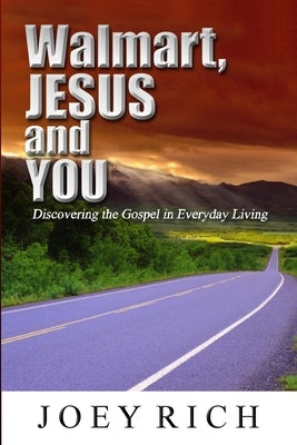Walmart, Jesus and You: Discovering the Gospel in Everyday Living by Rich, Joey