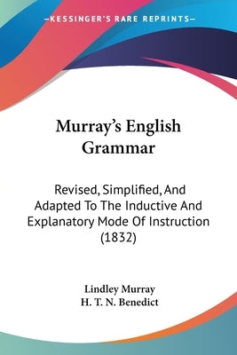 Murray's English Grammar: Revised, Simplified, And Adapted To The Inductive And Explanatory Mode Of Instruction (1832) by Murray, Lindley