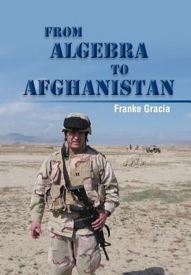 From Algebra to Afghanistan: A Math Teacher Goes to War by Gracia, Franke