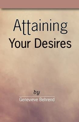 Attaining Your Desires by Behrend, Genevieve