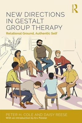 New Directions in Gestalt Group Therapy: Relational Ground, Authentic Self by Cole, Peter H.