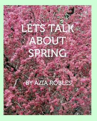 Let's Talk About Spring by Robles, Azia