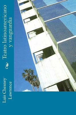 Teatro latinoamericano y vanguardia by Chesney Lawrence, Luis