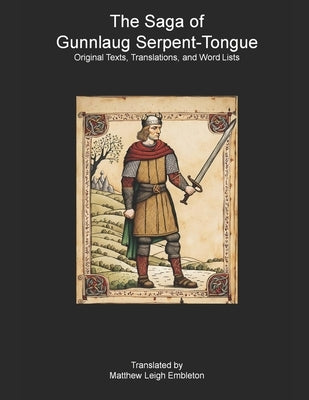 The Saga of Gunnlaug Serpent-Tongue: Original Texts, Translations, and Word Lists by Embleton, Matthew Leigh