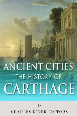 Ancient Cities: The History of Carthage by Charles River