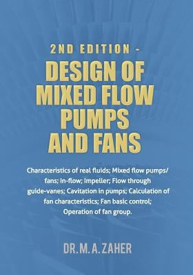 2nd Edition - Design of Mixed-Flow Pumps and Fans: Characteristics of real fluids; Mixed flow pumps/fans;In-flow; Impeller; Flow through guide-vanes; by Zaher, M. a.