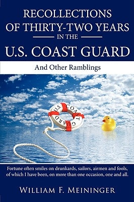 Recollections of Thirty-Two Years in the U.S. Coast Guard: And Other Ramblings by Meininger, William F.
