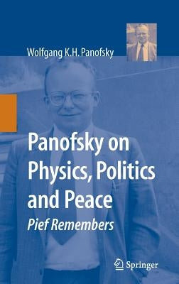 Panofsky on Physics, Politics, and Peace: Pief Remembers by Panofsky, Wolfgang K. H.