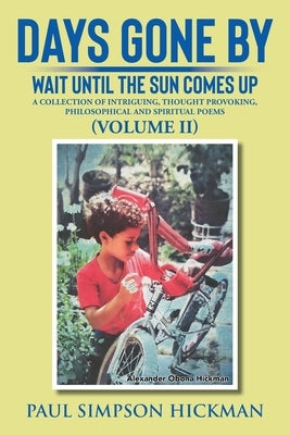 Days Gone By: Wait Until The Sun Comes Up (A Collection of Intriguing, Thought Provoking, Philosophical And Spiritual Poems - VOLUME II) by Hickman, Paul Simpson