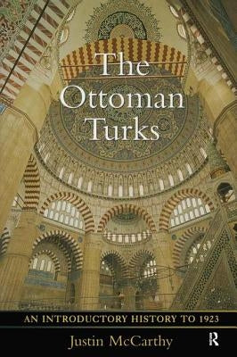 The Ottoman Turks: An Introductory History to 1923 by McCarthy, Justin