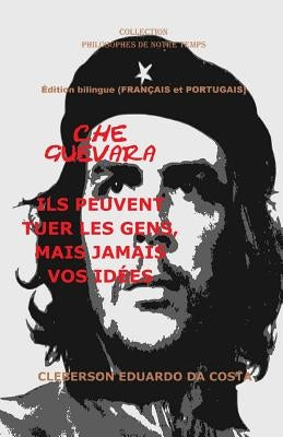 Che Guevara: Ils Peuvent Tuer Les Gens, Mais Jamais Vos Idées - Français Et Portugais - Édition Bilingue: Édition Bilingue (Français Et Portugais) by Da Costa, Cleberson Eduardo