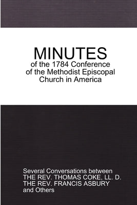 MINUTES of the 1784 Conference: of the Methodist Episcopal Church in America by Coke, Thomas
