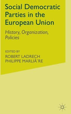 Social Democratic Parties in the European Union: History, Organization, Policies by Ladrech, R.