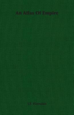 An Atlas Of Empire by Horrabin, J. F.