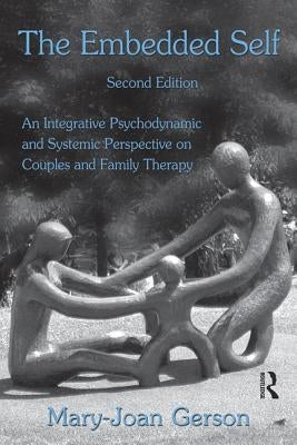 The Embedded Self: An Integrative Psychodynamic and Systemic Perspective on Couples and Family Therapy by Gerson, Mary-Joan