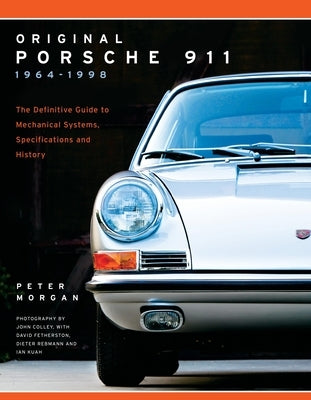 Original Porsche 911 1964-1998: The Definitive Guide to Mechanical Systems, Specifications and History by Morgan, Peter