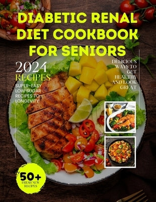 Diabetic Renal Diet Cookbook For Seniors: Super-Easy Low Sugar Recipes to Longevity: Delicious Ways to Get Healthy and Look Great by Rain, Seren