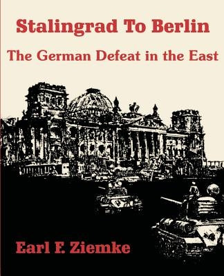 Stalingrad to Berlin: The German Defeat in the East by Ziemke, Earl F.