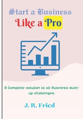 Start a Business Like a Pro: A Complete solution to all Business start-up challenges. by Books, Neon