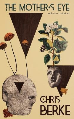 The Mother's Eye: And Other Curiosities by Berke, Chris