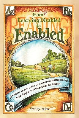 From Learning Disabled to Enabled: A Mother's Journey to Find an Effective Way to Teach Reading to Her Daughter and the Children She Teaches. by Crick, Wendy