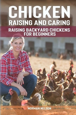 Chicken Raising And Caring: Raising Backyard Chickens for Beginners by Nelson, Norman
