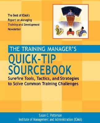 The Training Manager's Quick-Tip Sourcebook: Surefire Tools, Tactics, and Strategies to Solve Common Training Challenges by Patterson, Susan C.