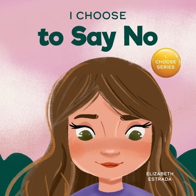 I Choose to Say No: A Rhyming Picture Book About Personal Body Safety, Consent, Safe and Unsafe Touch, Private Parts, and Respectful Relat by Estrada, Elizabeth