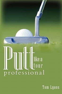 Putt like a tour professional by Lyons, Thomas