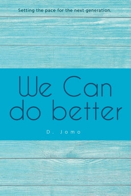 We Can Do Better: Setting the Pace for the Next Generation by Jomo, D.