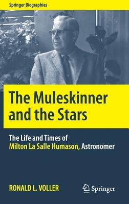 The Muleskinner and the Stars: The Life and Times of Milton La Salle Humason, Astronomer by Voller, Ronald L.