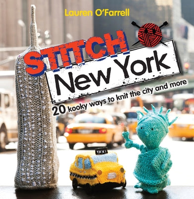 Stitch New York: 20 Kooky Ways to Knit the City and More by O'Farrell, Lauren