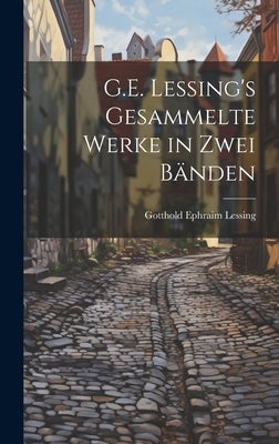 G.E. Lessing's gesammelte werke in zwei bänden by Lessing, Gotthold Ephraim