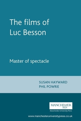 The Films of Luc Besson: Master of Spectacle by Hayward, Susan
