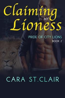 Claiming My Lioness: A Sexy Lion Shifter Paranormal Romance by St Clair, Cara