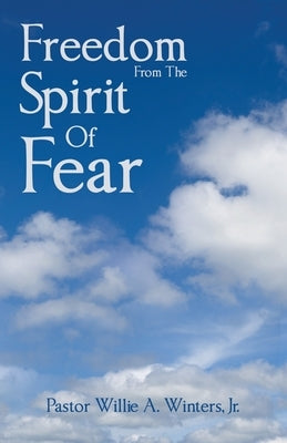 Freedom From The Spirit Of Fear by Winters, Pastor Willie a., Jr.
