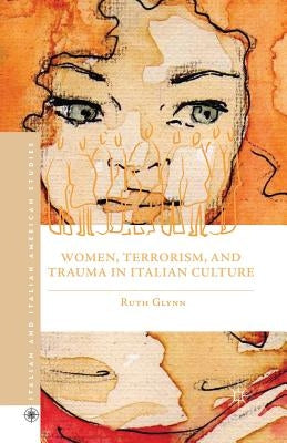 Women, Terrorism, and Trauma in Italian Culture by Glynn, R.