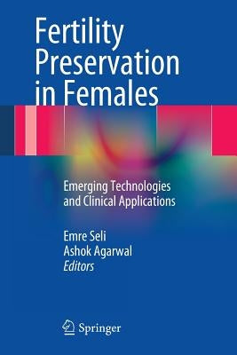 Fertility Preservation in Females: Emerging Technologies and Clinical Applications by Seli, Emre
