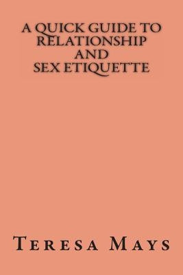 A Quick Guide To Relationship And Sex Etiquette by Mays, Teresa Lynn