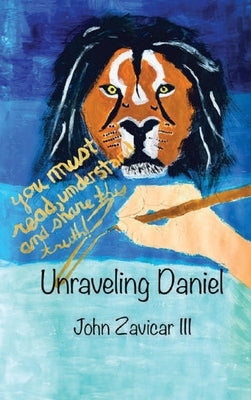 Unraveling Daniel by Zavicar, John