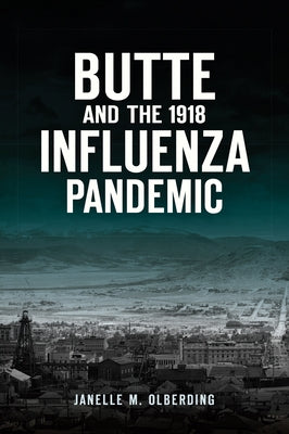 Butte and the 1918 Influenza Pandemic by Olberding Scheffelmaier, Janelle