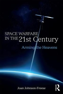 Space Warfare in the 21st Century: Arming the Heavens by Johnson-Freese, Joan