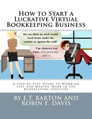 How to Start a Lucrative Virtual Bookkeeping Business: A Step-by-Step Guide to Working Less and Making More in the Bookkeeping Industry by Davis, Robin E.