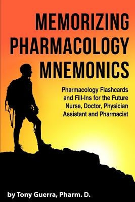 Memorizing Pharmacology Mnemonics: Pharmacology Flashcards and Fill-ins for the Future Nurse, Doctor, Physician Assistant, and Pharmacist by Guerra, Tony