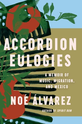 Accordion Eulogies: A Memoir of Music, Migration, and Mexico by Ãlvarez, NoÃ©