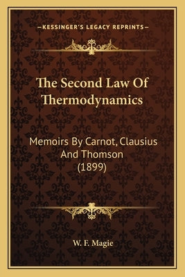 The Second Law Of Thermodynamics: Memoirs By Carnot, Clausius And Thomson (1899) by Magie, W. F.